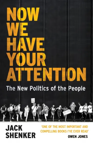 Jack Shenker - Now We Have Your Attention. The New Politics of the People обложка книги