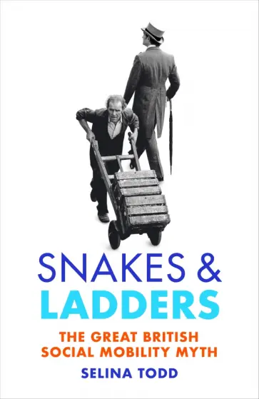Selina Todd - Snakes and Ladders. The great British social mobility myth обложка книги