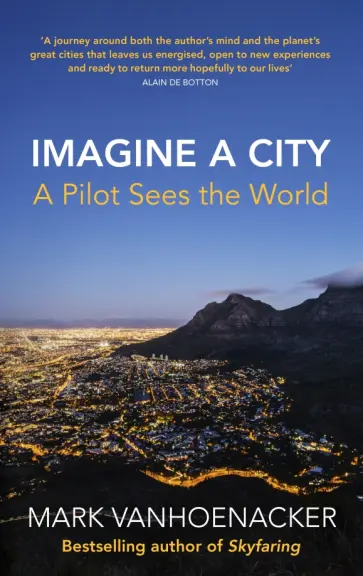 Mark Vanhoenacker - Imagine a City. A Pilot Sees the World обложка книги