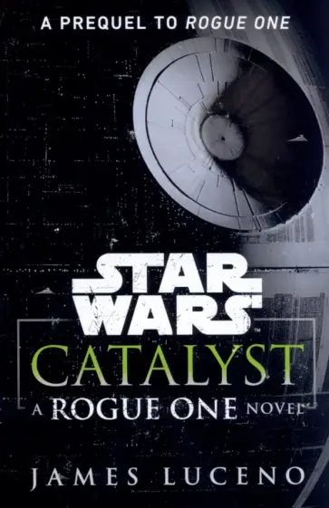 James Luceno - Star Wars. Catalyst. A Rogue One Novel James Luceno - Star Wars. Catalyst. A Rogue One Novel обложка книги