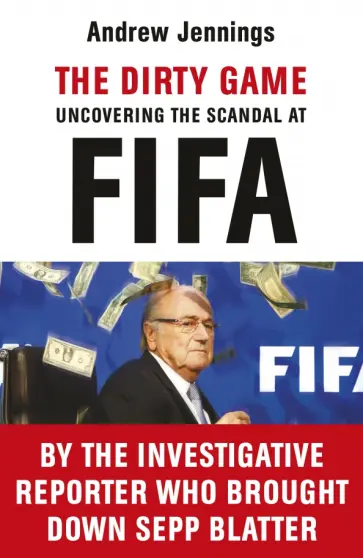 Andrew Jennings - The Dirty Game. Uncovering the Scandal at FIFA Andrew Jennings - The Dirty Game. Uncovering the Scandal at FIFA обложка книги