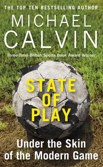 Michael Calvin - State of Play. Under the Skin of the Modern Game Michael Calvin - State of Play. Under the Skin of the Modern Game обложка книги