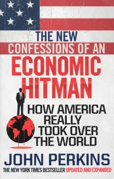John Perkins - The New Confessions of an Economic Hit Man. How America really took over the world обложка книги