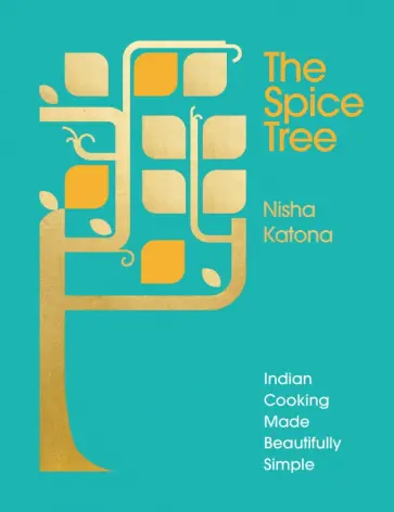 Nisha Katona - The Spice Tree. Indian Cooking Made Beautifully Simple обложка книги