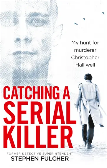 Stephen Fulcher - Catching a Serial Killer. My hunt for murderer Christopher Halliwell обложка книги