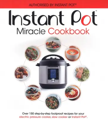 The Instant Pot Miracle Cookbook. Over 150 step-by-step foolproof recipes обложка книги