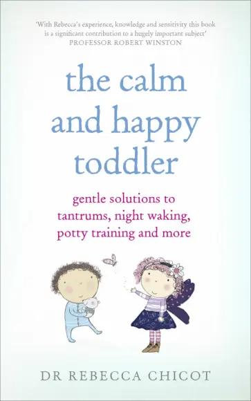 Rebecca Chicot - The Calm and Happy Toddler. Gentle Solutions to Tantrums, Night Waking, Potty Training and More обложка книги