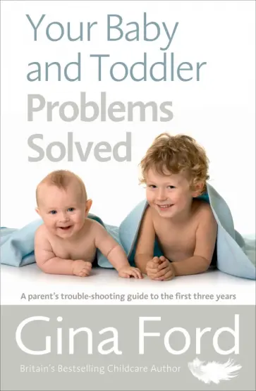 Gina Ford - Your Baby and Toddler Problems Solved. A parent's trouble-shooting guide to the first three years обложка книги