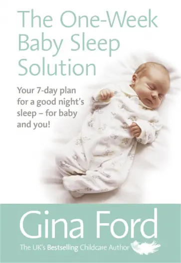 Gina Ford - The One-Week Baby Sleep Solution. Your 7 day plan for a good night’s sleep – for baby and you! обложка книги