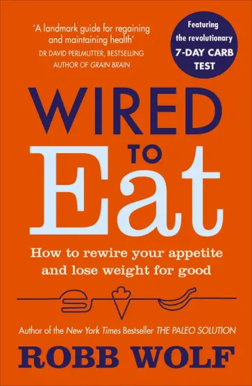 Robb Wolf - Wired to Eat. How to Rewire Your Appetite and Lose Weight for Good обложка книги