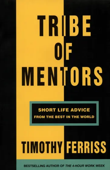 Timothy Ferriss - Tribe of Mentors. Short Life Advice from the Best in the World Timothy Ferriss - Tribe of Mentors. Short Life Advice from the Best in the World обложка книги