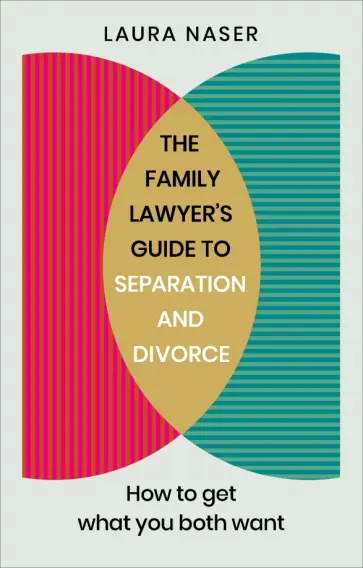 Laura Naser - The Family Lawyer's Guide to Separation and Divorce. How to Get What You Both Want обложка книги