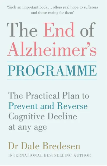 Dale Bredesen - The End of Alzheimer's Programme. The Practical Plan to Prevent and Reverse Cognitive Decline at Any обложка книги