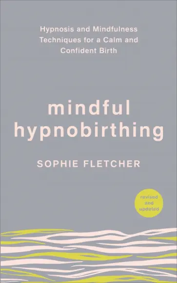 Sophie Fletcher - Mindful Hypnobirthing. Hypnosis and Mindfulness Techniques for a Calm and Confident Birth обложка книги