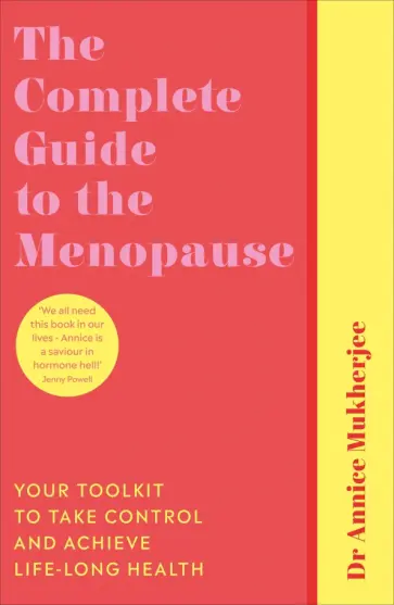 Annice Mukherjee - The Complete Guide to the Menopause. Your Toolkit to Take Control and Achieve Life-Long Health Annice Mukherjee - The Complete Guide to the Menopause. Your Toolkit to Take Control and Achieve Life-Long Health обложка книги
