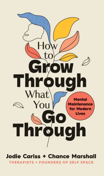 Cariss, Marshall - How to Grow Through What You Go Through. Mental maintenance for modern lives Cariss, Marshall - How to Grow Through What You Go Through. Mental maintenance for modern lives обложка книги