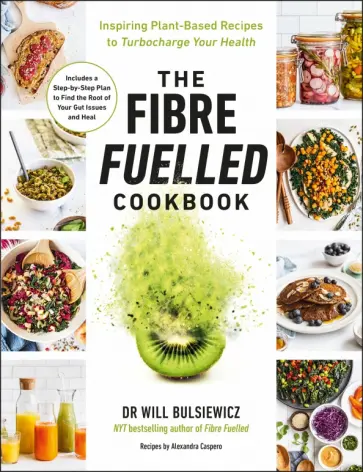 Will Bulsiewicz - The Fibre Fuelled Cookbook. Inspiring Plant-Based Recipes to Turbocharge Your Health Will Bulsiewicz - The Fibre Fuelled Cookbook. Inspiring Plant-Based Recipes to Turbocharge Your Health обложка книги