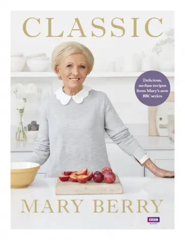 Mary Berry - Classic. Delicious, no-fuss recipes from Mary’s new BBC series обложка книги