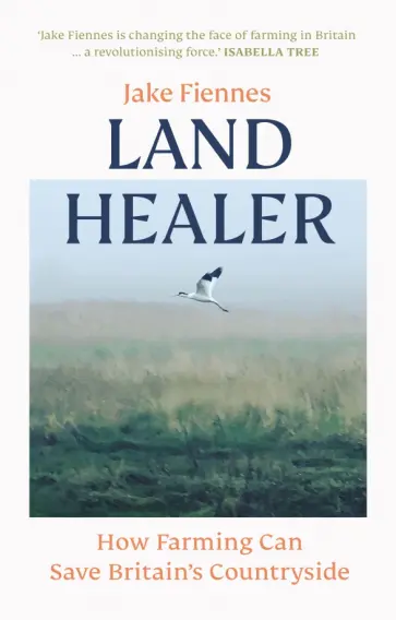 Jake Fiennes - Land Healer. How Farming Can Save Britain's Countryside обложка книги