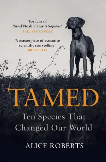 Alice Roberts - Tamed. Ten Species that Changed Our World Alice Roberts - Tamed. Ten Species that Changed Our World обложка книги