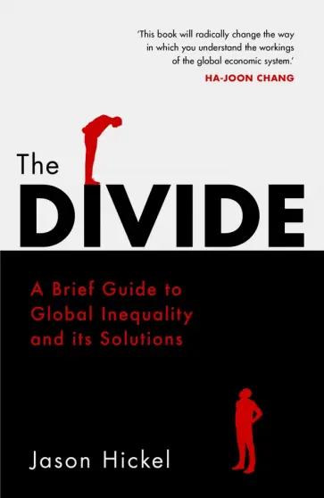 Jason Hickel - The Divide. A Brief Guide to Global Inequality and its Solutions Jason Hickel - The Divide. A Brief Guide to Global Inequality and its Solutions обложка книги