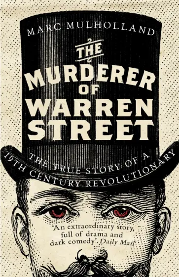 Marc Mulholland - The Murderer of Warren Street. The True Story of a Nineteenth-Century Revolutionary Marc Mulholland - The Murderer of Warren Street. The True Story of a Nineteenth-Century Revolutionary обложка книги