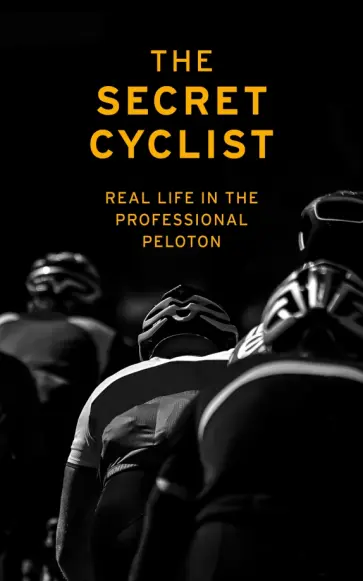 Secret The - The Secret Cyclist. Real Life as a Rider in the Professional Peloton обложка книги