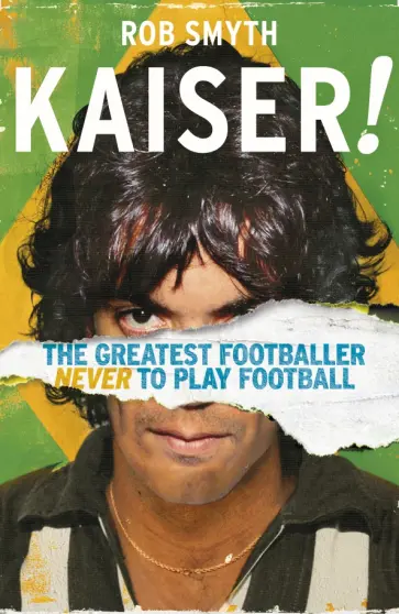 Rob Smyth - Kaiser. The Greatest Footballer Never To Play Football Rob Smyth - Kaiser. The Greatest Footballer Never To Play Football обложка книги