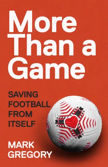 Mark Gregory - More Than a Game. Saving Football From Itself обложка книги