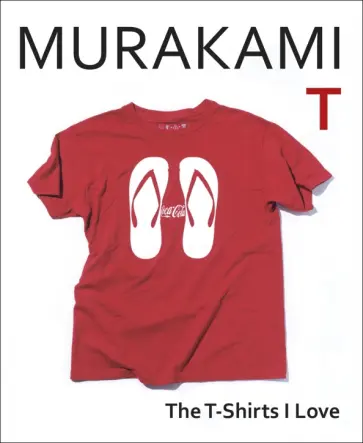 Haruki Murakami - Murakami T. The T-Shirts I Love Haruki Murakami - Murakami T. The T-Shirts I Love обложка книги