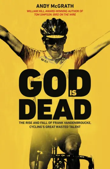 Andy McGrath - God is Dead. The Rise and Fall of Frank Vandenbroucke, Cycling's Great Wasted Talent Andy McGrath - God is Dead. The Rise and Fall of Frank Vandenbroucke, Cycling's Great Wasted Talent обложка книги