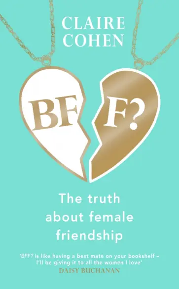 Claire Cohen - BFF? The Truth About Female Friendship обложка книги