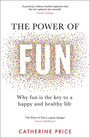 Catherine Price - The Power of Fun. Why fun is the key to a happy and healthy life Catherine Price - The Power of Fun. Why fun is the key to a happy and healthy life обложка книги