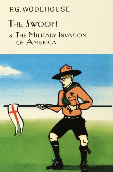 Pelham Wodehouse - The Swoop! and The Military Invasion of America Pelham Wodehouse - The Swoop! and The Military Invasion of America обложка книги