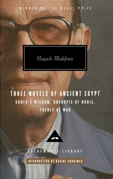 Naguib Mahfouz - Three Novels of Ancient Egypt. Khufu’s Wisdom. Rhadopis of Nubia. Thebes at War Naguib Mahfouz - Three Novels of Ancient Egypt. Khufu’s Wisdom. Rhadopis of Nubia. Thebes at War обложка книги