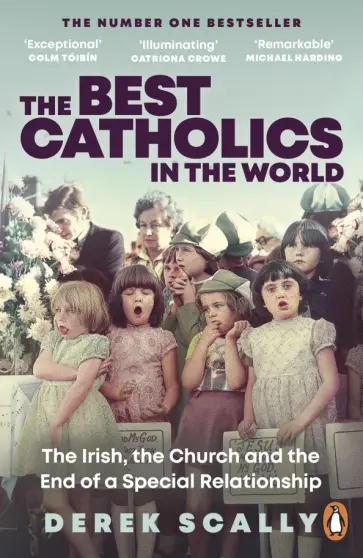 Derek Scally - The Best Catholics in the World. The Irish, the Church and the End of a Special Relationship Derek Scally - The Best Catholics in the World. The Irish, the Church and the End of a Special Relationship обложка книги