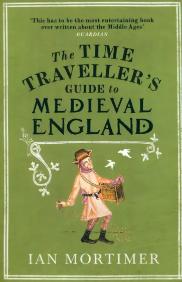Ian Mortimer - The Time Traveller's Guide to Medieval England обложка книги