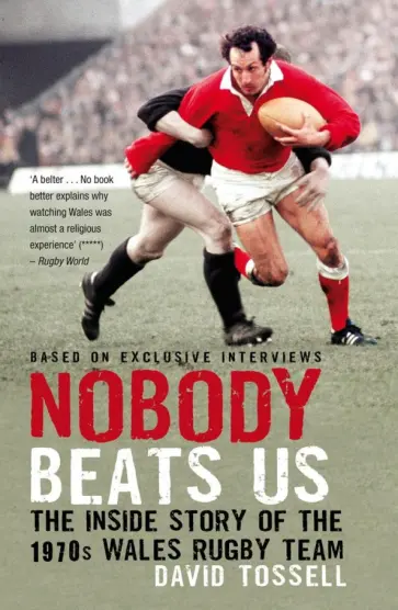 David Tossell - Nobody Beats Us. The Inside Story of the 1970s Wales Rugby Team обложка книги