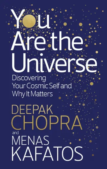 Chopra, Kafatos - You Are the Universe. Discovering Your Cosmic Self and Why It Matters обложка книги