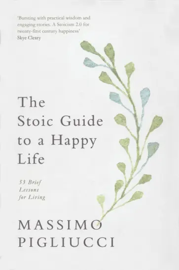 Massimo Pigliucci - The Stoic Guide to a Happy Life. 53 Brief Lessons for Living обложка книги