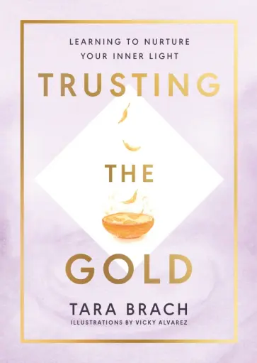 Tara Brach - Trusting the Gold. Learning to nurture your inner light Tara Brach - Trusting the Gold. Learning to nurture your inner light обложка книги
