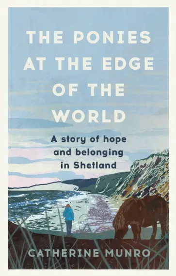 Catherine Munro - The Ponies At The Edge Of The World. A story of hope and belonging in Shetland обложка книги