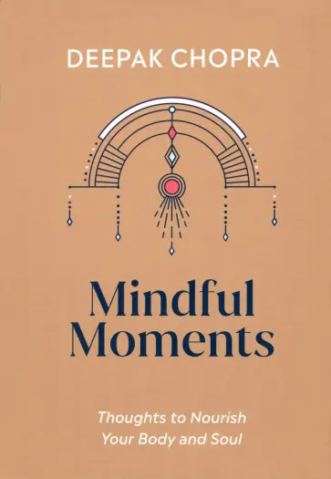 Deepak Chopra - Mindful Moments. Thoughts to Nourish Your Body and Soul обложка книги