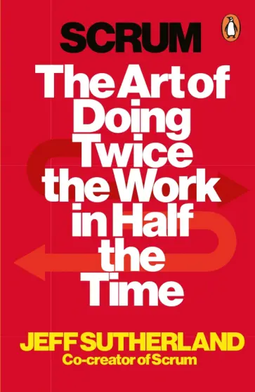 Jeff Sutherland - Scrum. The Art of Doing Twice the Work in Half the Time обложка книги