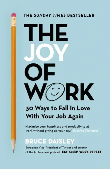 Bruce Daisley - The Joy of Work. 30 Ways to Fix Your Work Culture and Fall in Love with Your Job Again обложка книги