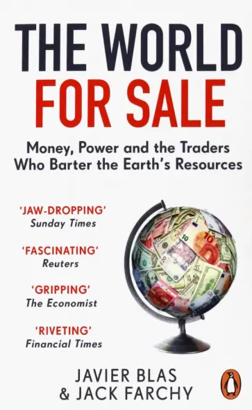 Blas, Farchy - The World for Sale. Money, Power and the Traders Who Barter the Earth’s Resources обложка книги