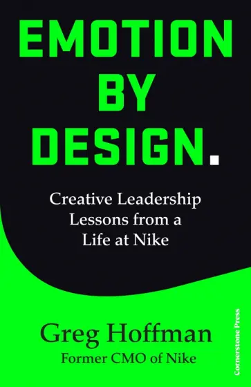 Greg Hoffman - Emotion by Design. Creative Leadership Lessons from a Life at Nike обложка книги