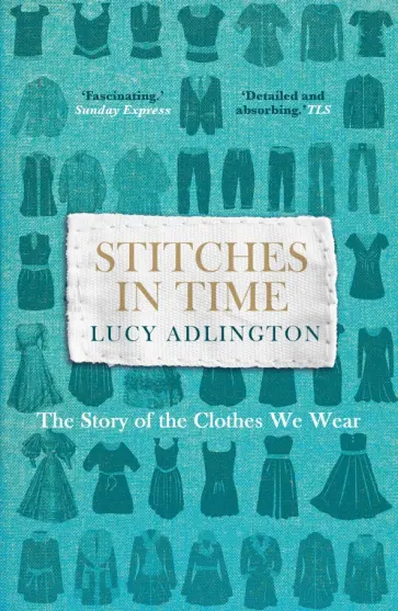 Lucy Adlington - Stitches in Time. The Story of the Clothes We Wear обложка книги