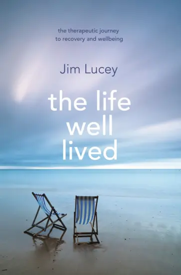Jim Lucey - The Life Well Lived. Therapeutic Paths to Recovery and Wellbeing обложка книги