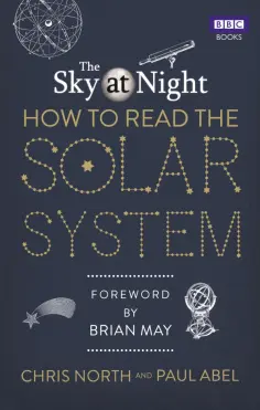 North, Abel - The Sky at Night. How to Read the Solar System. A Guide to the Stars and Planets обложка книги